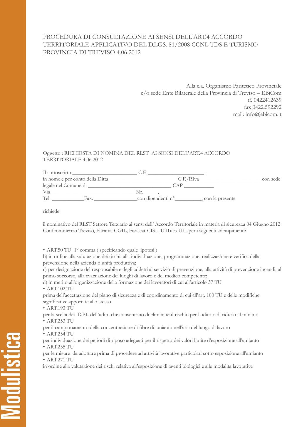 it Oggetto : RICHIESTA DI NOMINA DEL RLST AI SENSI DELL ART.4 ACCORDO TERRITORIALE 4.06.2012 Il sottoscritto C.F., in nome e per conto della Ditta C.F./P.Iva con sede legale nel Comune di CAP Via Nr.