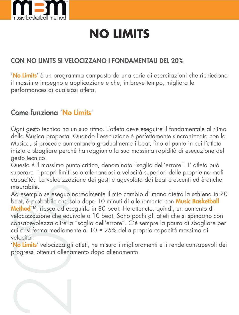 Quando l esecuzione è perfettamente sincronizzata con la Musica, si procede aumentando gradualmente i beat, fino al punto in cui l atleta inizia a sbagliare perché ha raggiunto la sua massima