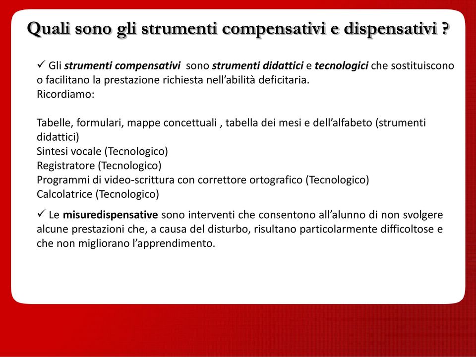 Ricordiamo: Tabelle, formulari, mappe concettuali, tabella dei mesi e dell alfabeto (strumenti didattici) Sintesi vocale (Tecnologico) Registratore (Tecnologico)