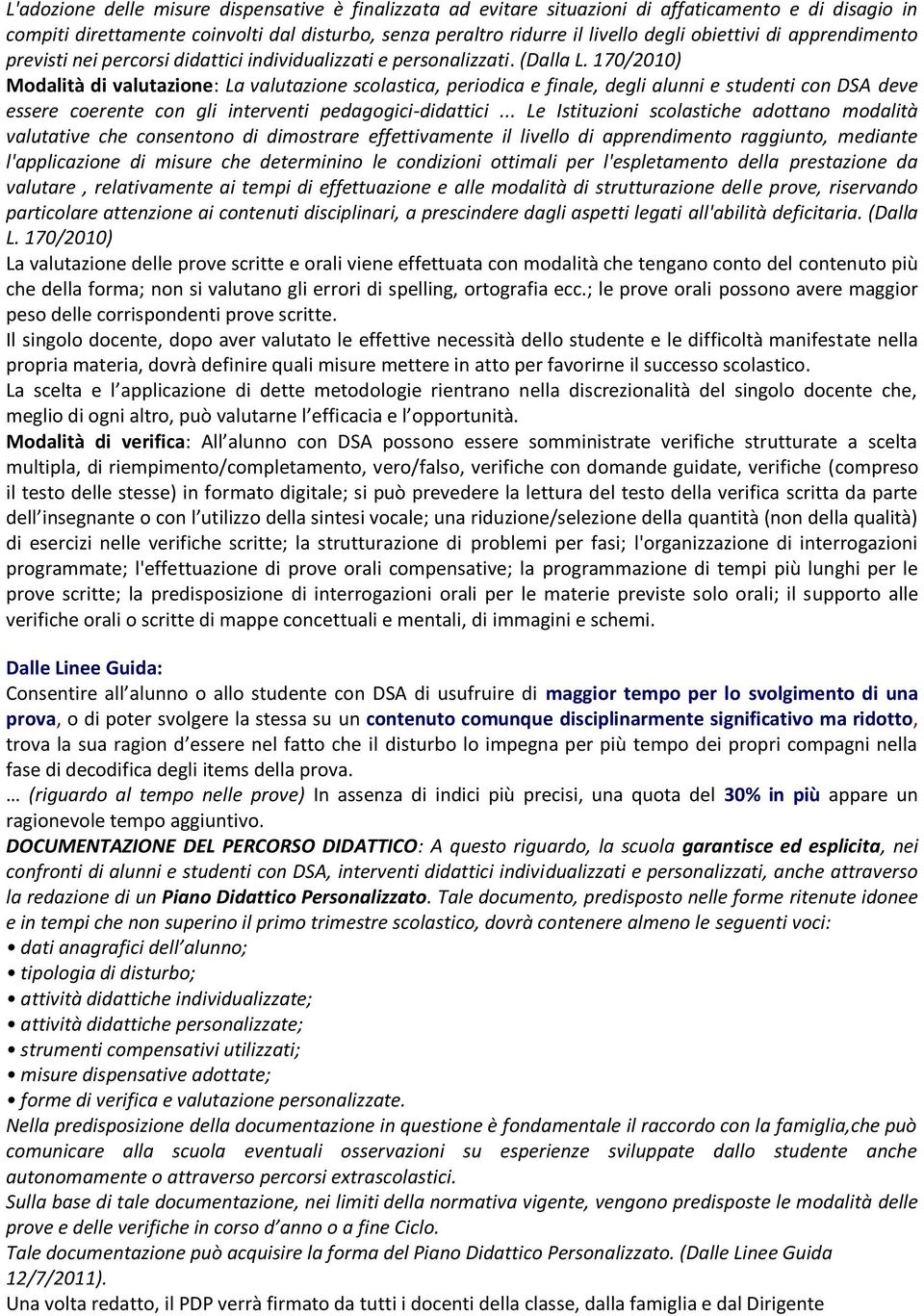 170/2010) Modalità di valutazione: La valutazione scolastica, periodica e finale, degli alunni e studenti con DSA deve essere coerente con gli interventi pedagogici-didattici.