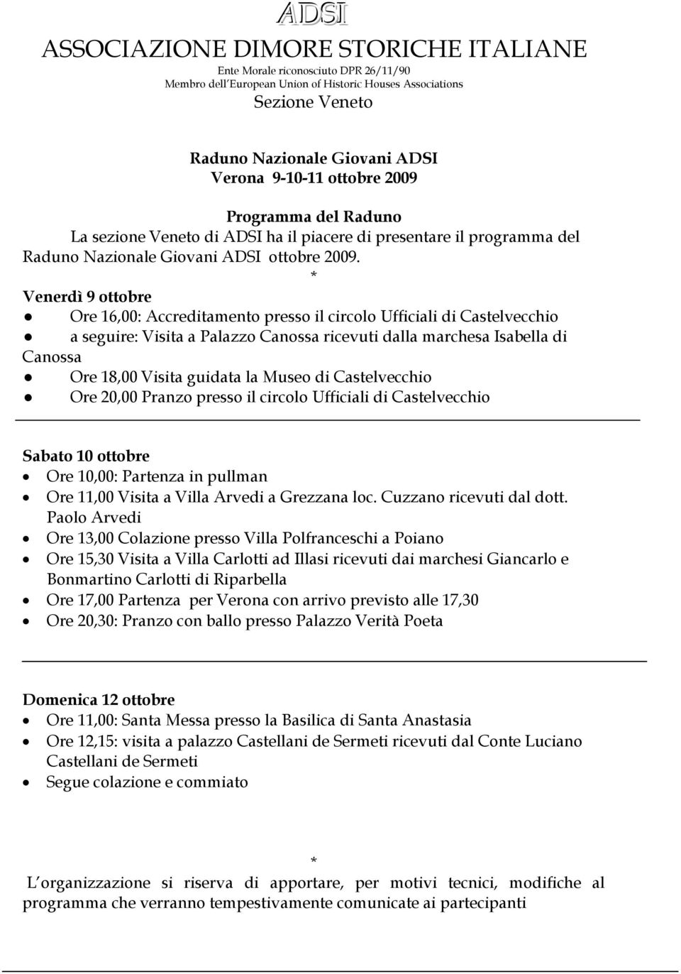 Museo di Castelvecchio Ore 20,00 Pranzo presso il circolo Ufficiali di Castelvecchio Sabato 10 ottobre Ore 10,00: Partenza in pullman Ore 11,00 Visita a Villa Arvedi a Grezzana loc.