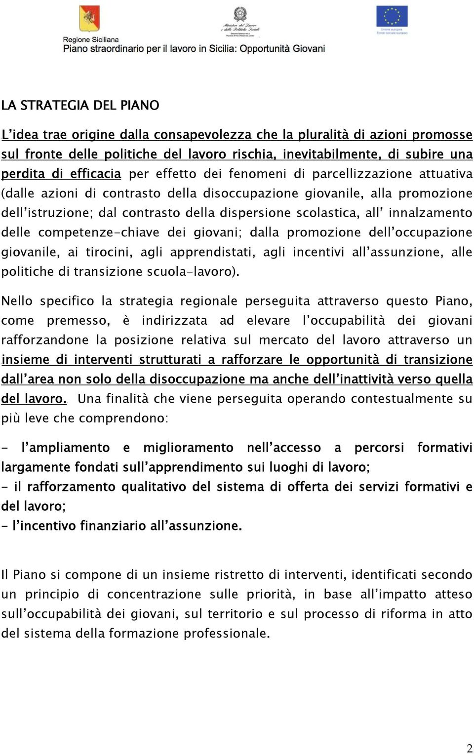 scolastica, all innalzamento delle competenze-chiave dei giovani; dalla promozione dell occupazione giovanile, ai tirocini, agli apprendistati, agli incentivi all assunzione, alle politiche di