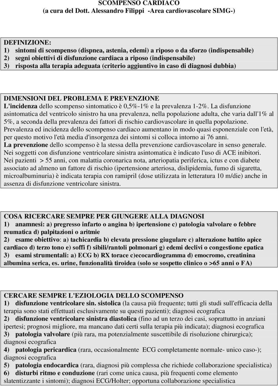 riposo (indispensabile) 3) risposta alla terapia adeguata (criterio aggiuntivo in caso di diagnosi dubbia) DIMENSIONI DEL PROBLEMA E PREVENZIONE L'incidenza dello scompenso sintomatico è 0,5%-1% e la