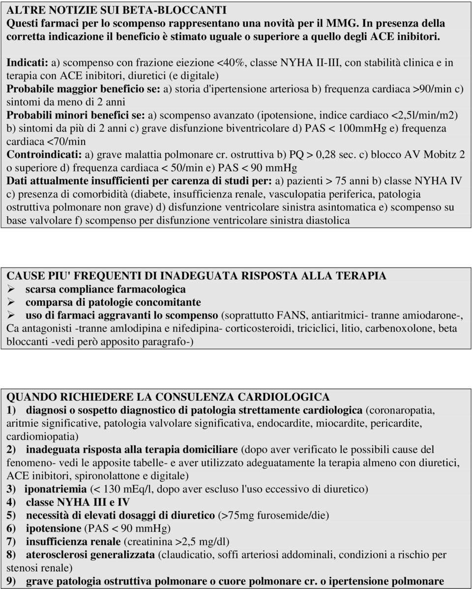 Indicati: a) scompenso con frazione eiezione <40%, classe NYHA II-III, con stabilità clinica e in terapia con ACE inibitori, diuretici (e digitale) Probabile maggior beneficio se: a) storia