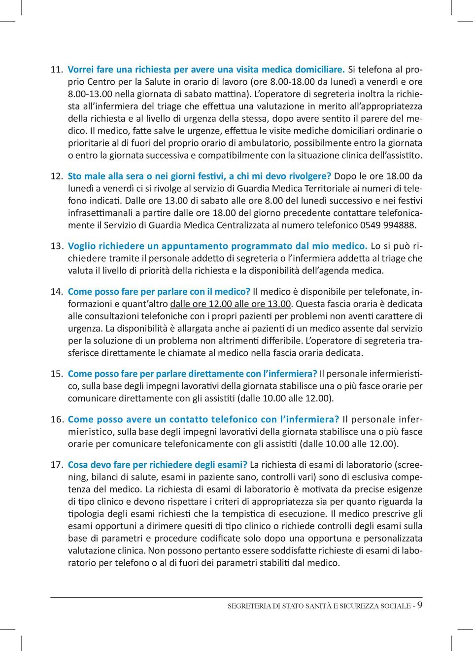 L operatore di segreteria inoltra la richiesta all infermiera del triage che effettua una valutazione in merito all appropriatezza della richiesta e al livello di urgenza della stessa, dopo avere