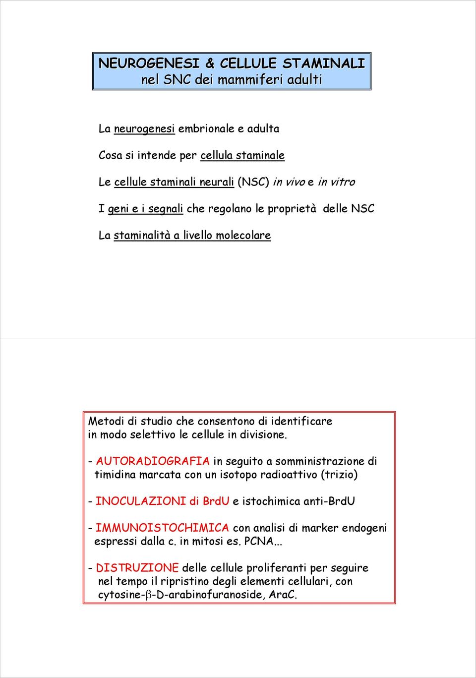 - AUTORADIOGRAFIA in seguito a somministrazione di timidina marcata con un isotopo radioattivo (trizio) - INOCULAZIONI di BrdU e istochimica anti-brdu - IMMUNOISTOCHIMICA con analisi di