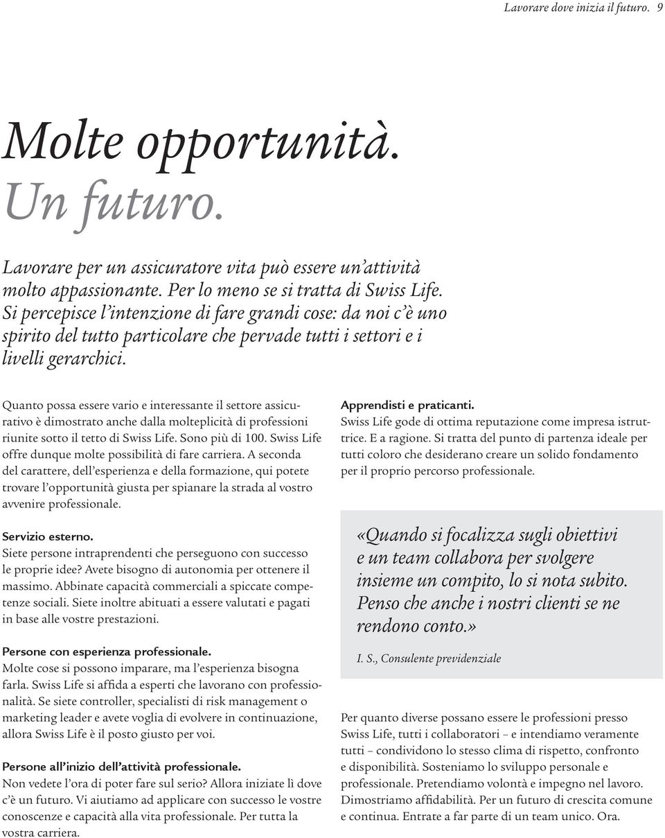 Quanto possa essere vario e interessante il settore assicurativo è dimostrato anche dalla molteplicità di professioni riunite sotto il tetto di Swiss Life. Sono più di 100.