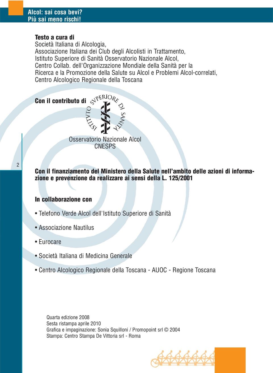 Nazionale Alcol CNESPS 2 Con il finanziamento del Ministero della Salute nell ambito delle azioni di informazione e prevenzione da realizzare ai sensi della L.