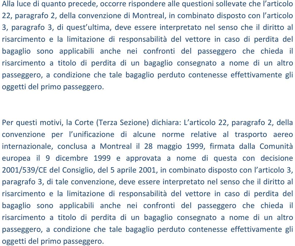 passeggero che chieda il risarcimento a titolo di perdita di un bagaglio consegnato a nome di un altro passeggero, a condizione che tale bagaglio perduto contenesse effettivamente gli oggetti del