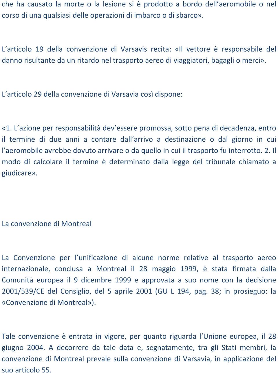 L articolo 29 della convenzione di Varsavia così dispone: «1.