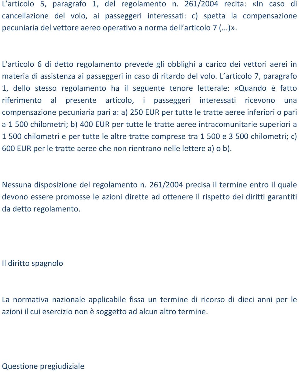 L articolo 6 di detto regolamento prevede gli obblighi a carico dei vettori aerei in materia di assistenza ai passeggeri in caso di ritardo del volo.