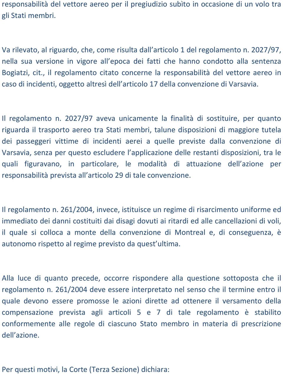 , il regolamento citato concerne la responsabilità del vettore aereo in caso di incidenti, oggetto altresì dell articolo 17 della convenzione di Varsavia. Il regolamento n.