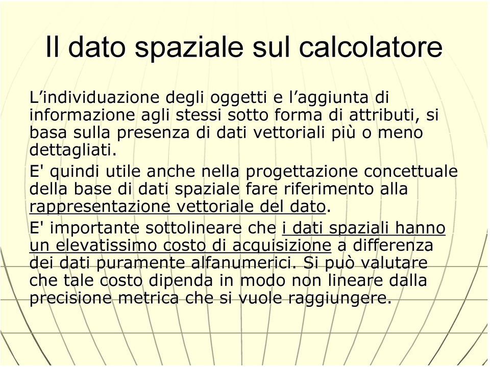 E' quindi utile anche nella progettazione concettuale della base di dati spaziale fare riferimento alla rappresentazione vettoriale del dato.