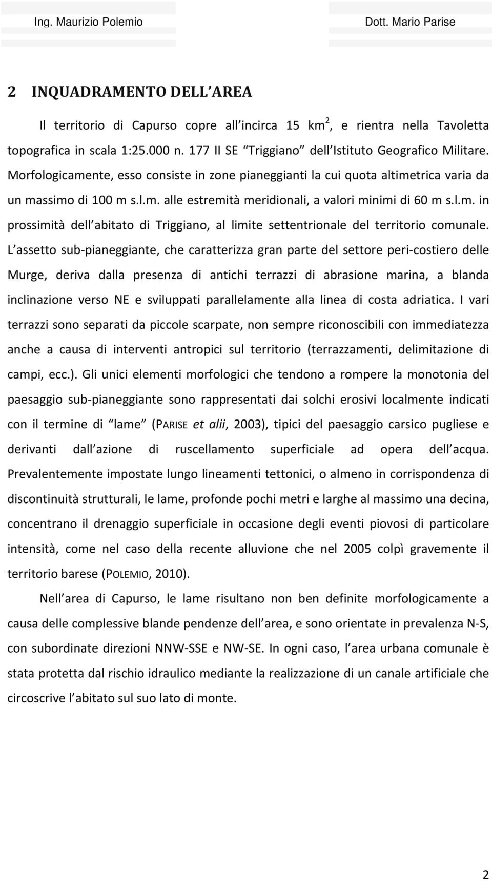 L assetto sub pianeggiante, che caratterizza gran parte del settore peri costiero delle Murge, deriva dalla presenza di antichi terrazzi di abrasione marina, a blanda inclinazione verso NE e