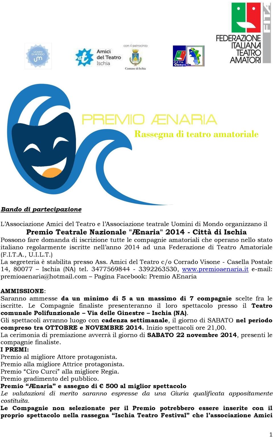 T.) La segreteria è stabilita presso Ass. Amici del Teatro c/o Corrado Visone - Casella Postale 14, 80077 Ischia (NA) tel. 3477569844-3392263530, www.premioaenaria.it e-mail: premioaenaria@hotmail.