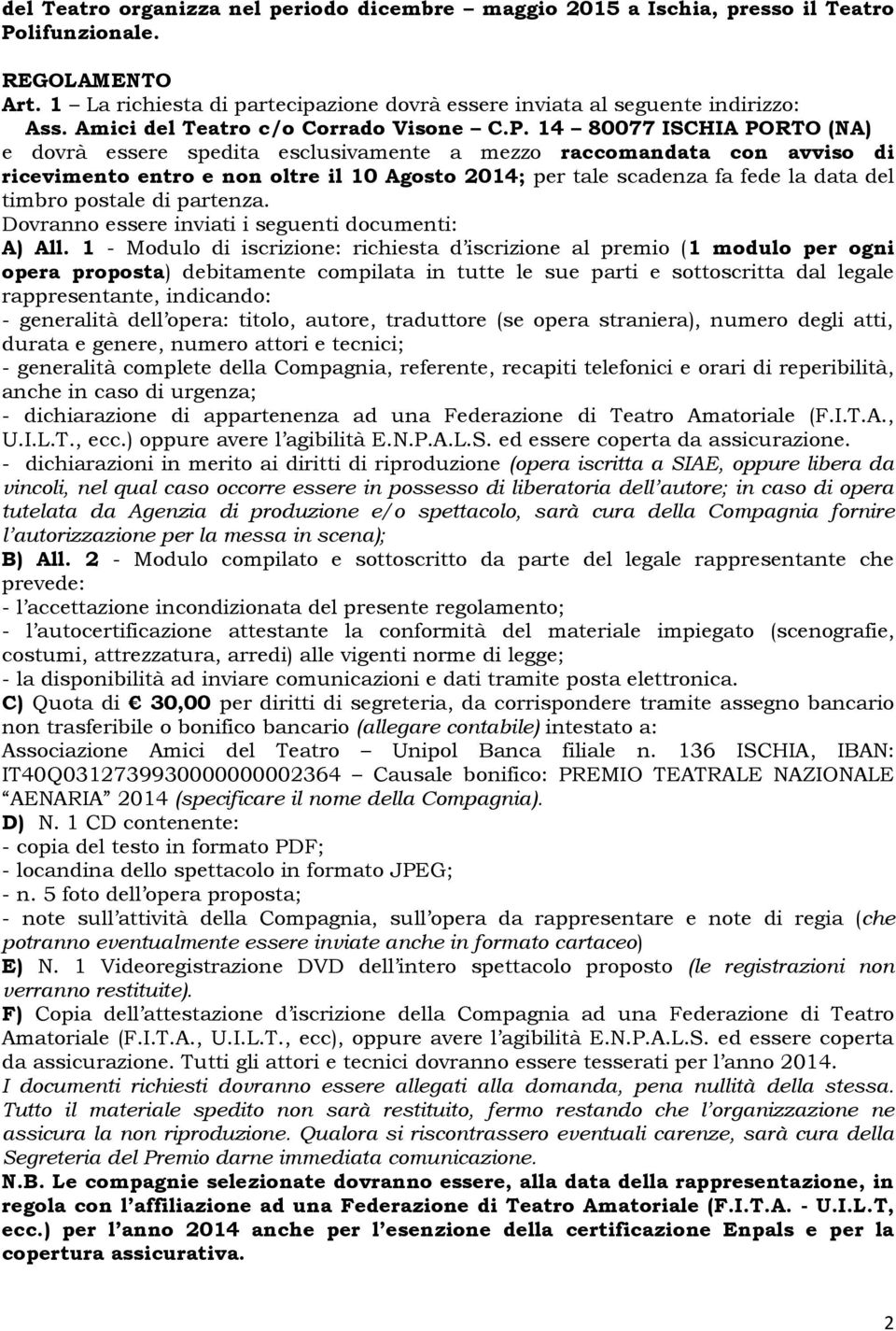 14 80077 ISCHIA PORTO (NA) e dovrà essere spedita esclusivamente a mezzo raccomandata con avviso di ricevimento entro e non oltre il 10 Agosto 2014; per tale scadenza fa fede la data del timbro