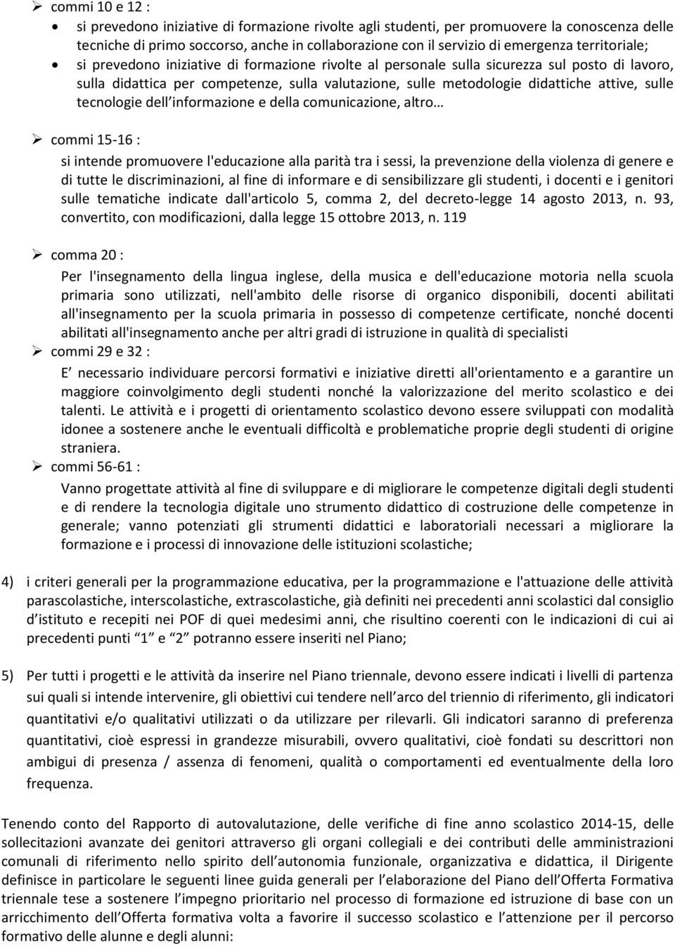 sulle tecnologie dell informazione e della comunicazione, altro commi 15-16 : si intende promuovere l'educazione alla parità tra i sessi, la prevenzione della violenza di genere e di tutte le