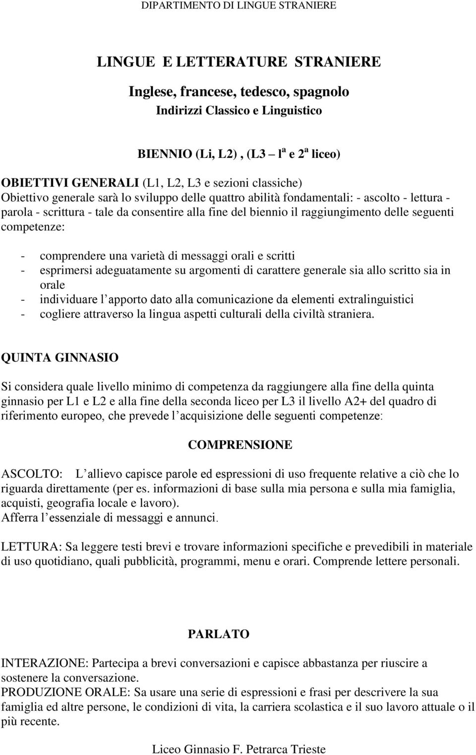 competenze: - comprendere una varietà di messaggi orali e scritti - esprimersi adeguatamente su argomenti di carattere generale sia allo scritto sia in orale - individuare l apporto dato alla