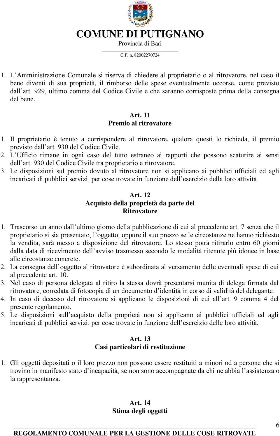 Il proprietario è tenuto a corrispondere al ritrovatore, qualora questi lo richieda, il premio previsto dall art. 930 del Codice Civile. 2.