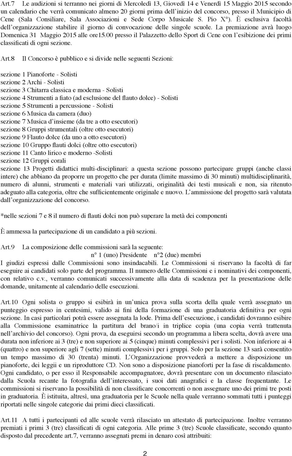 La premiazione avrà luogo Domenica 31 Maggio 2015 alle ore15.00 presso il Palazzetto dello Sport di Cene con l esibizione dei primi classificati di ogni sezione. Art.