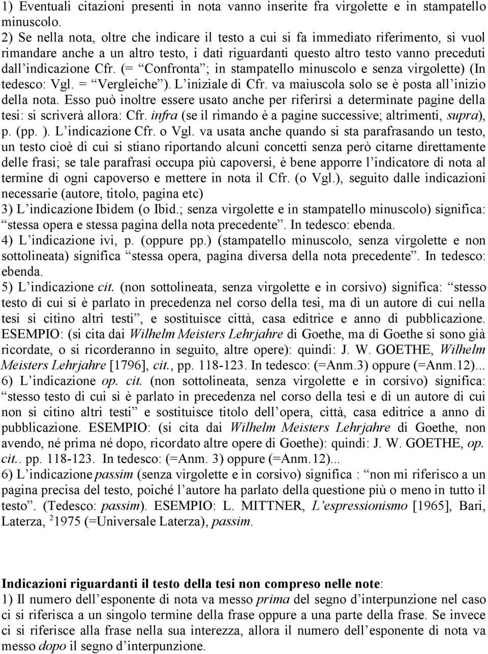 (= Confronta ; in stampatello minuscolo e senza virgolette) (In tedesco: Vgl. = Vergleiche ). L iniziale di Cfr. va maiuscola solo se è posta all inizio della nota.