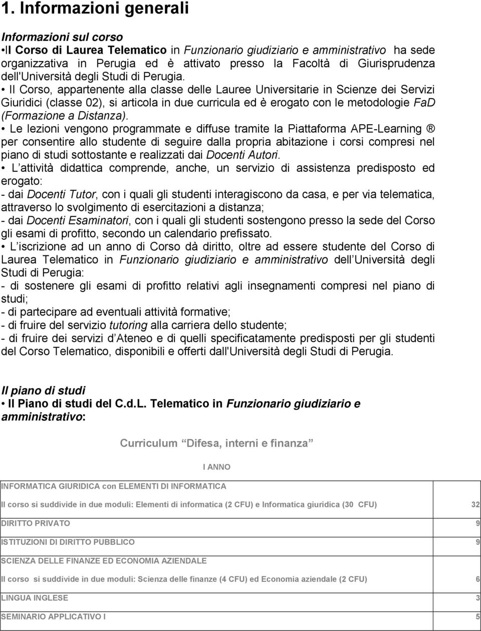 Il Corso, appartenente alla classe delle Lauree Universitarie in Scienze dei Servizi Giuridici (classe 02), si articola in due curricula ed è erogato con le metodologie FaD (Formazione a Distanza).