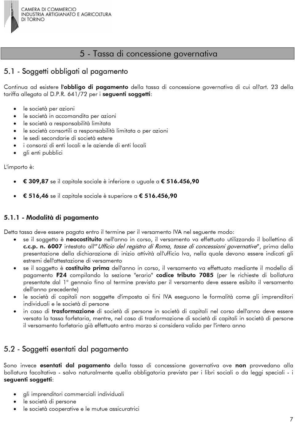 641/72 per i seguenti soggetti: le società per azioni le società in accomandita per azioni le società a responsabilità limitata le società consortili a responsabilità limitata o per azioni le sedi