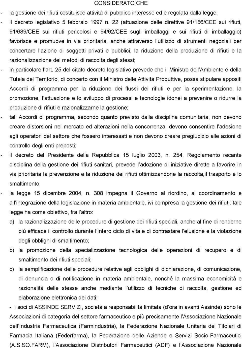 attraverso l utilizzo di strumenti negoziali per concertare l azione di soggetti privati e pubblici, la riduzione della produzione di rifiuti e la razionalizzazione dei metodi di raccolta degli