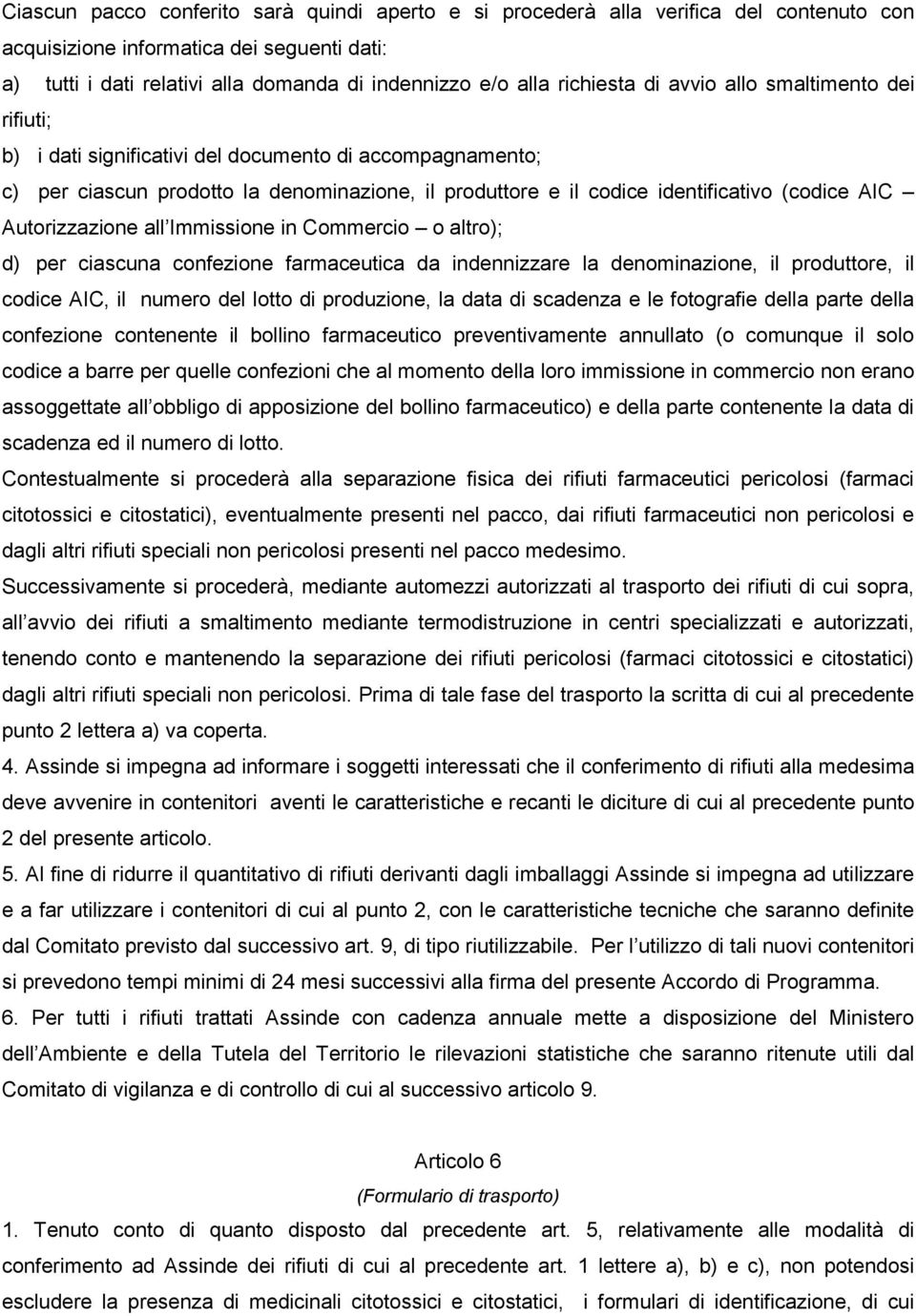 AIC Autorizzazione all Immissione in Commercio o altro); d) per ciascuna confezione farmaceutica da indennizzare la denominazione, il produttore, il codice AIC, il numero del lotto di produzione, la