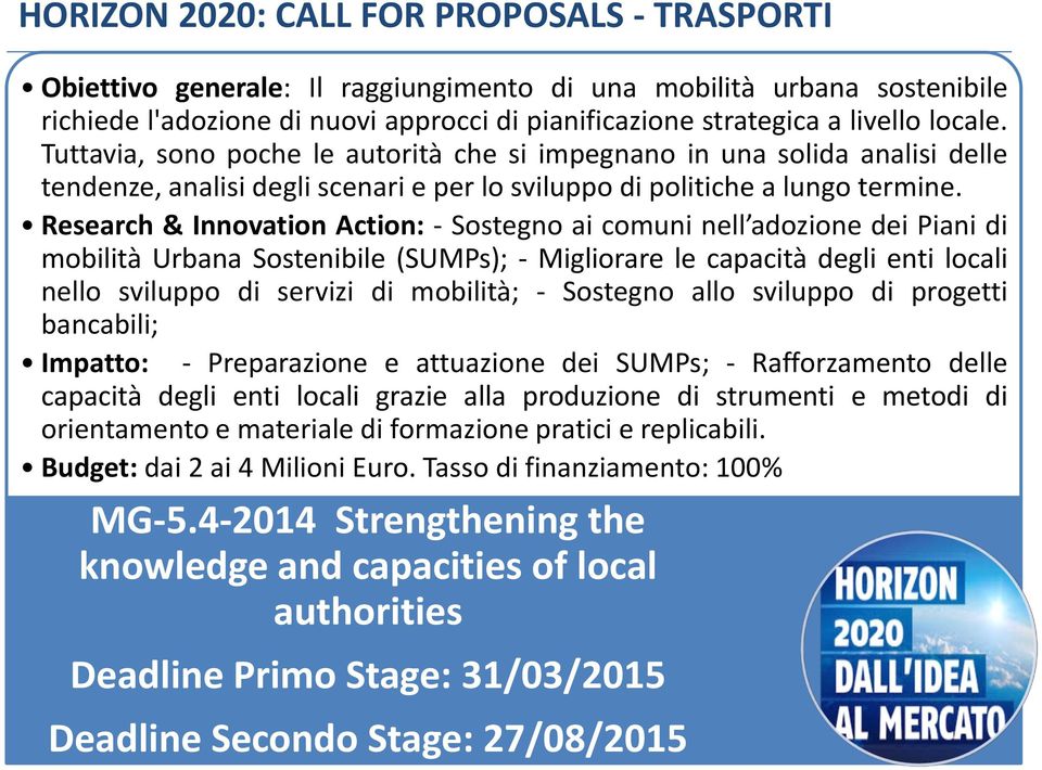 Research & Innovation Action: - Sostegno ai comuni nell adozione dei Piani di mobilità Urbana Sostenibile (SUMPs); - Migliorare le capacità degli enti locali nello sviluppo di servizi di mobilità; -