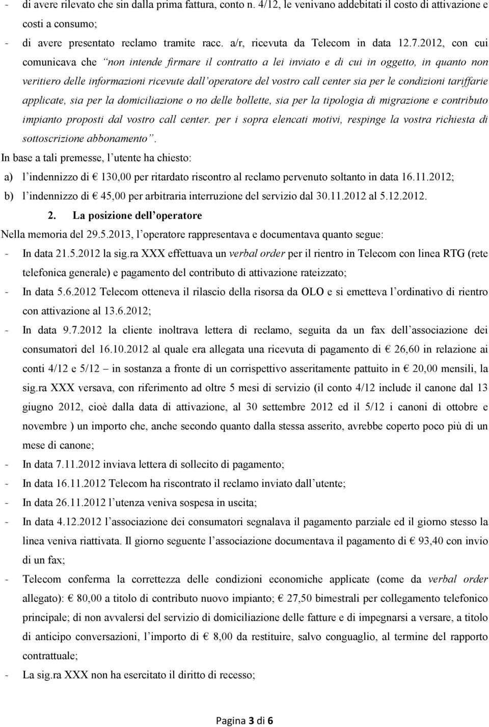 2012, con cui comunicava che non intende firmare il contratto a lei inviato e di cui in oggetto, in quanto non veritiero delle informazioni ricevute dall operatore del vostro call center sia per le