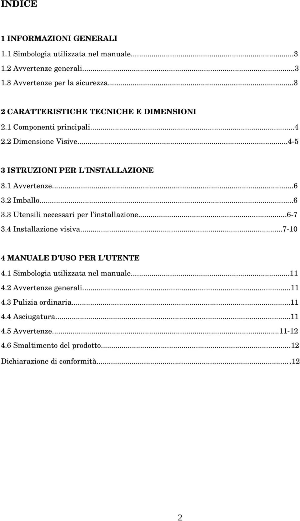 2 Imballo...6 3.3 Utensili necessari per l'installazione...6 7 3.4 Installazione visiva...7 10 4 MANUALE D'USO PER L'UTENTE 4.