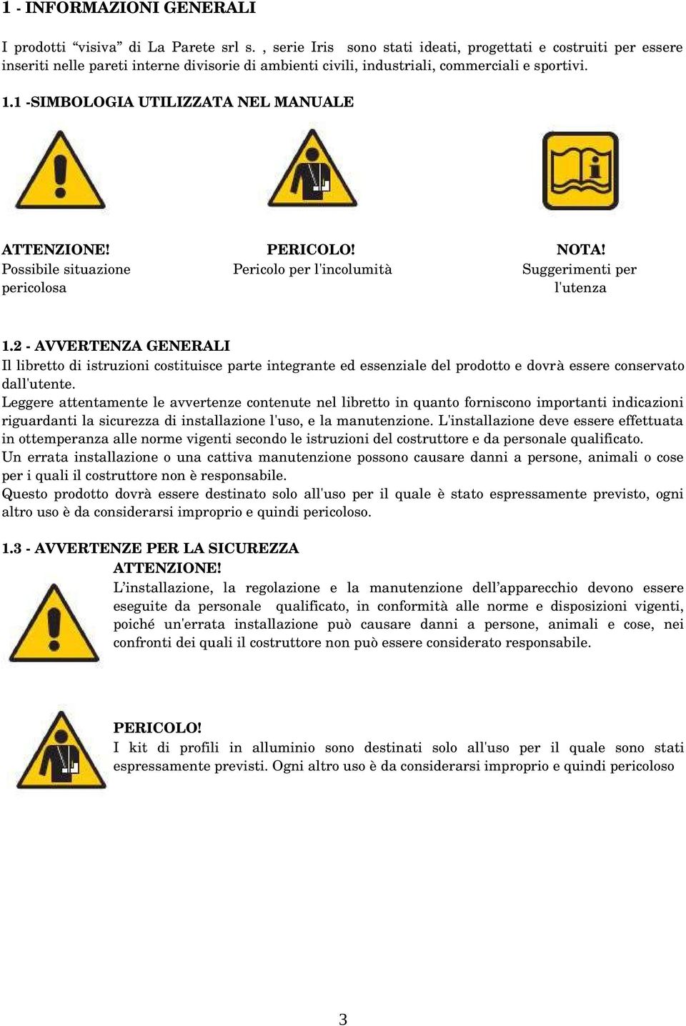 1 SIMBOLOGIA UTILIZZATA NEL MANUALE ATTENZIONE! NOTA! Possibile situazione Pericolo per l'incolumità Suggerimenti per pericolosa l'utenza 1.