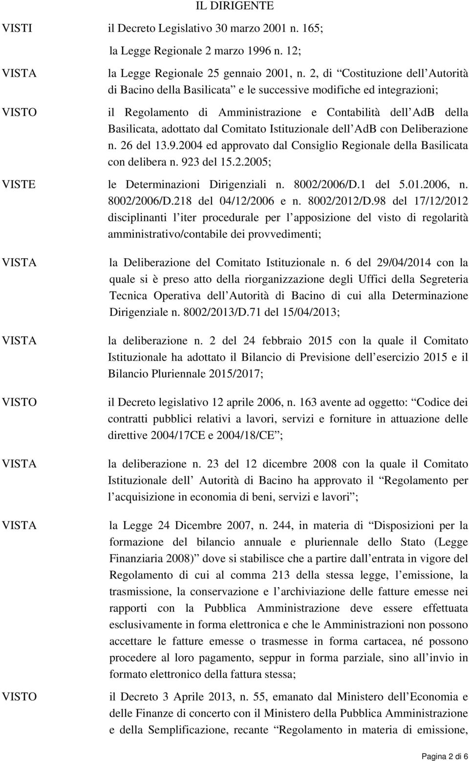 Istituzionale dell AdB con Deliberazione n. 26 del 13.9.2004 ed approvato dal Consiglio Regionale della Basilicata con delibera n. 923 del 15.2.2005; VISTE le Determinazioni Dirigenziali n.