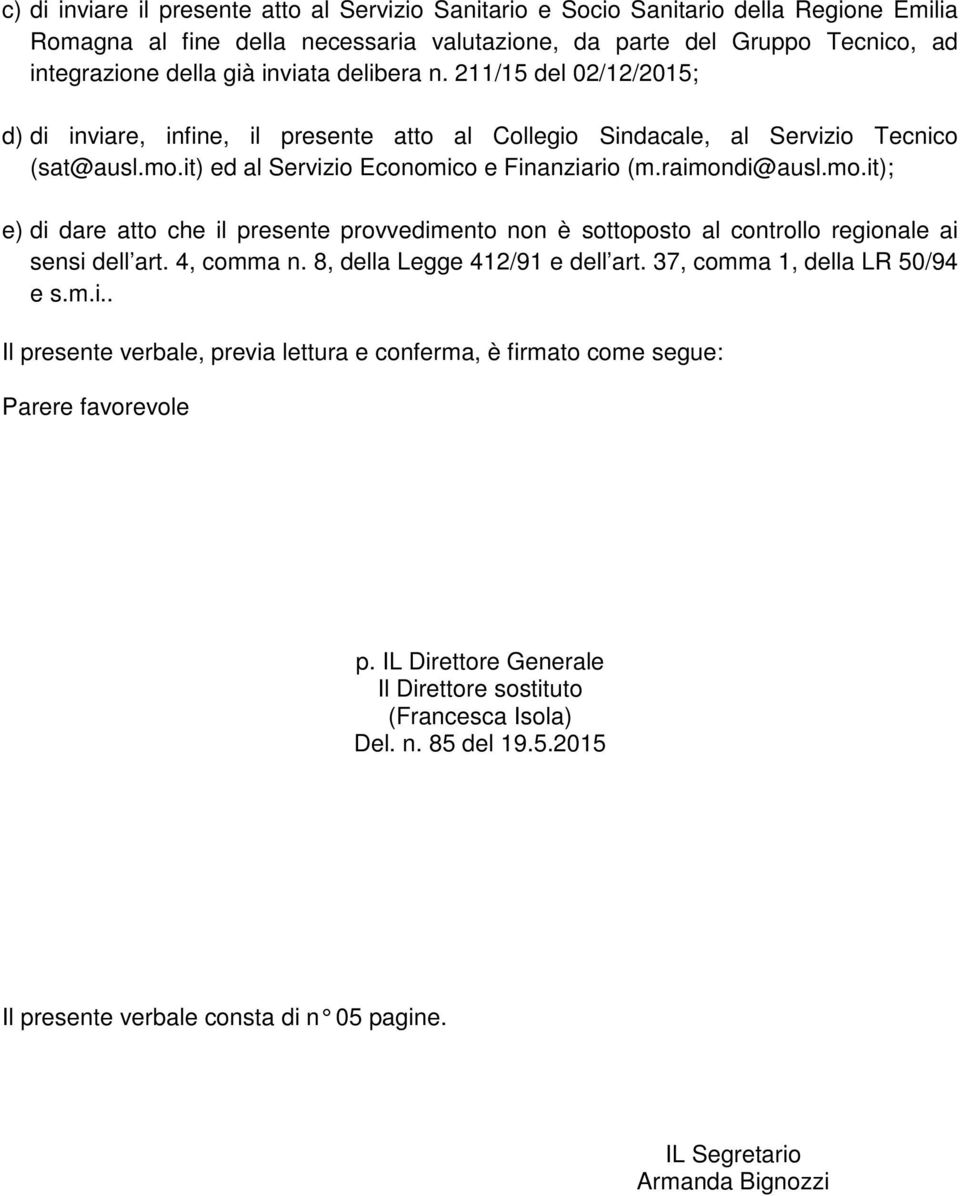 mo.it); e) di dare atto che il presente provvedimento non è sottoposto al controllo regionale ai sensi dell art. 4, comma n. 8, della Legge 412/91 e dell art. 37, comma 1, della LR 50/94 e s.m.i.. Il presente verbale, previa lettura e conferma, è firmato come segue: Parere favorevole p.