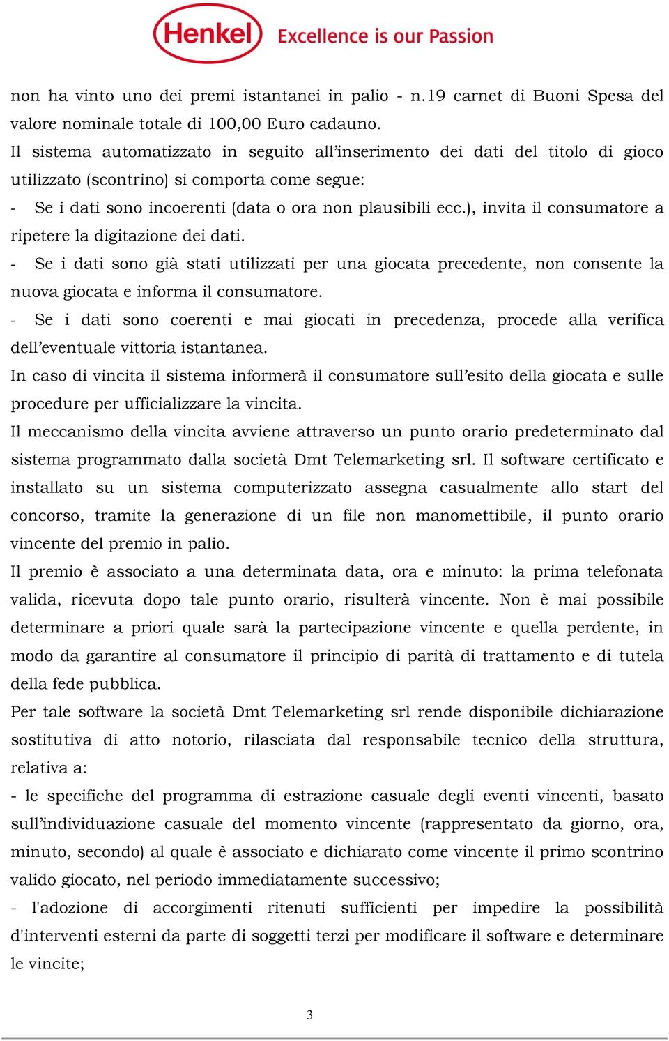 ), invita il consumatore a ripetere la digitazione dei dati. - Se i dati sono già stati utilizzati per una giocata precedente, non consente la nuova giocata e informa il consumatore.