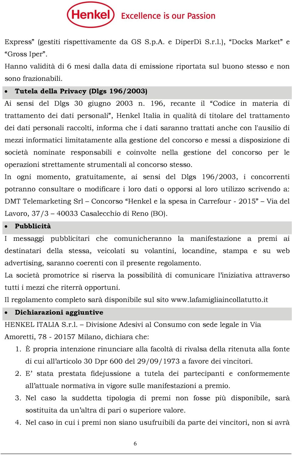 196, recante il Codice in materia di trattamento dei dati personali, Henkel Italia in qualità di titolare del trattamento dei dati personali raccolti, informa che i dati saranno trattati anche con