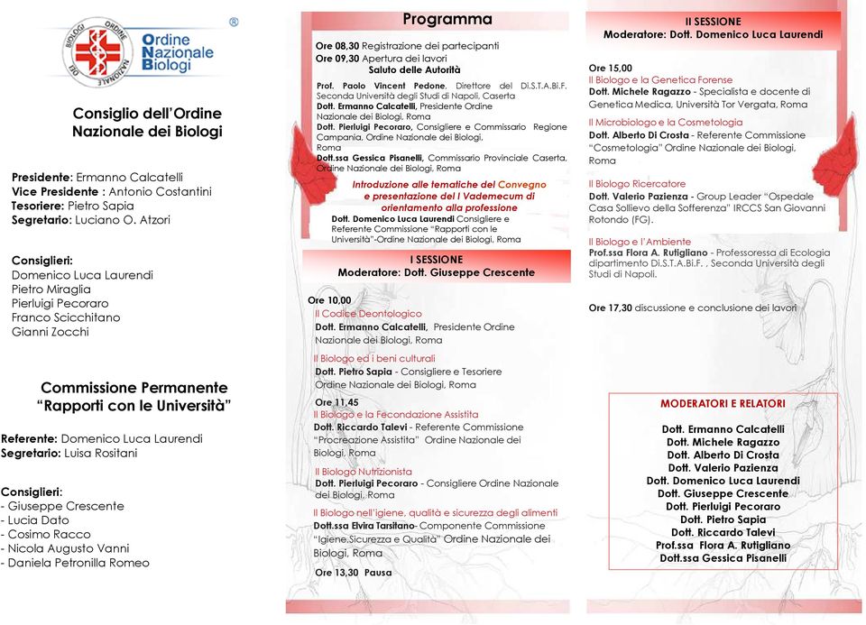 Segretario: Luisa Rositani Consiglieri: - Giuseppe Crescente - Lucia Dato - Cosimo Racco - Nicola Augusto Vanni - Daniela Petronilla Romeo Programma Ore 08,30 Registrazione dei partecipanti Ore 09,30