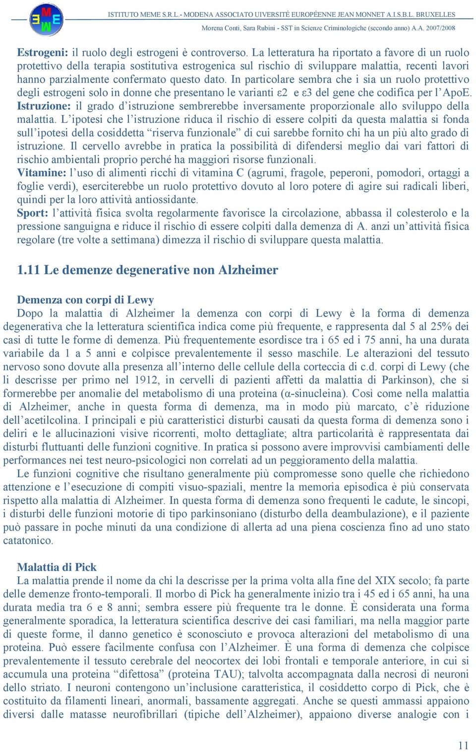 In particolare sembra che i sia un ruolo protettivo degli estrogeni solo in donne che presentano le varianti ε2 e ε3 del gene che codifica per l ApoE.