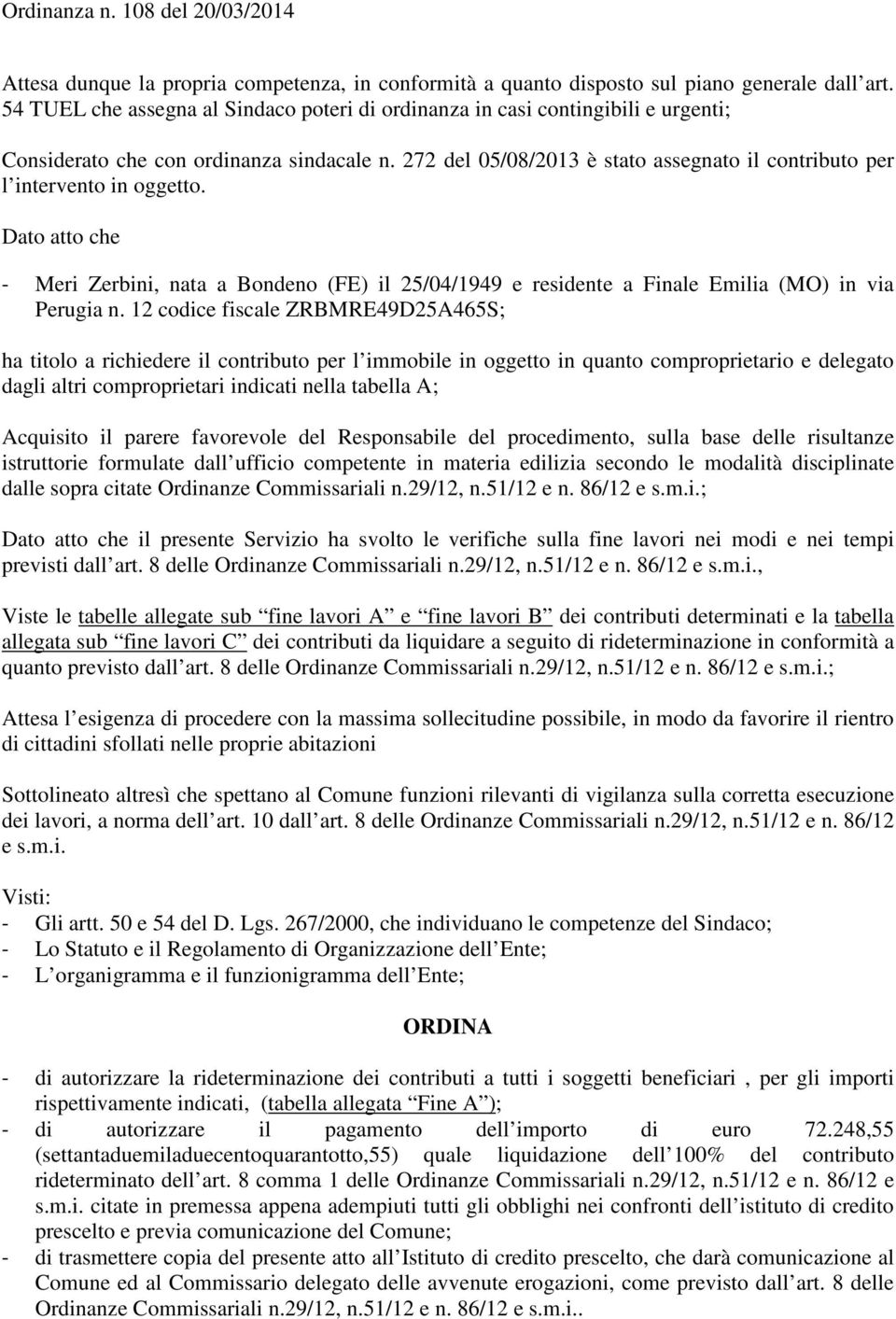 272 del 05/08/2013 è stato assegnato il contributo per l intervento in oggetto. Dato atto che - Meri Zerbini, nata a Bondeno (FE) il 25/04/1949 e residente a Finale Emilia (MO) in via Perugia n.