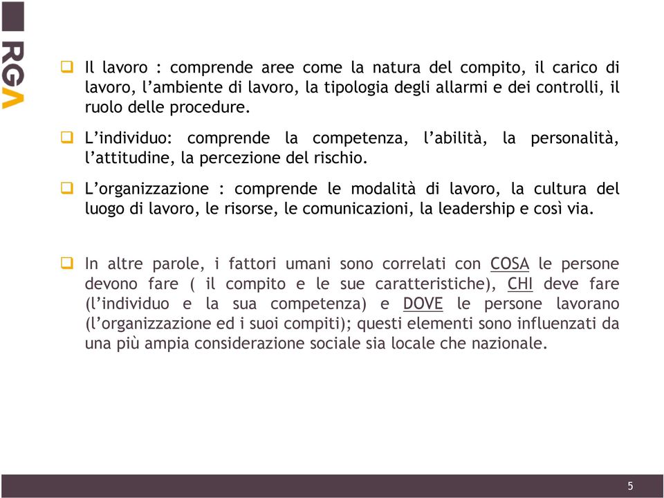 L organizzazione : comprende le modalità di lavoro, la cultura del luogo di lavoro, le risorse, le comunicazioni, la leadership e così via.