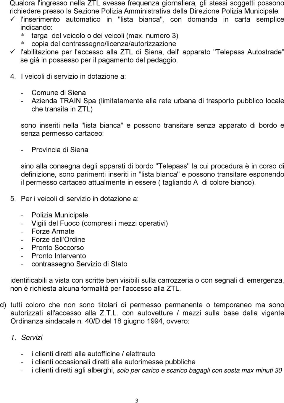 numero 3) * copia del contrassegno/licenza/autorizzazione l'abilitazione per l'accesso alla ZTL di Siena, dell' apparato "Telepass Autostrade" se già in possesso per il pagamento del pedaggio. 4.