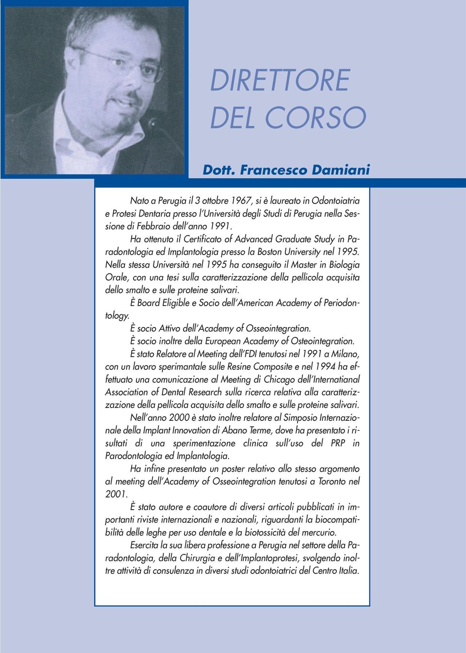 Ha ottenuto il Certificato of Advanced Graduate Study in Paradontologia ed Implantologia presso la Boston University nel 1995.