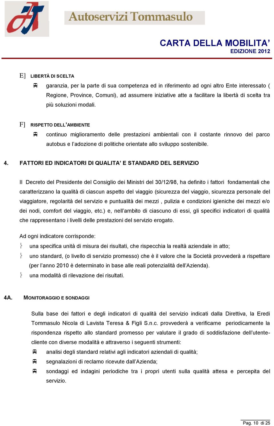 F] RISPETTO DELL AMBIENTE continuo miglioramento delle prestazioni ambientali con il costante rinnovo del parco autobus e l adozione di politiche orientate allo sviluppo sostenibile. 4.