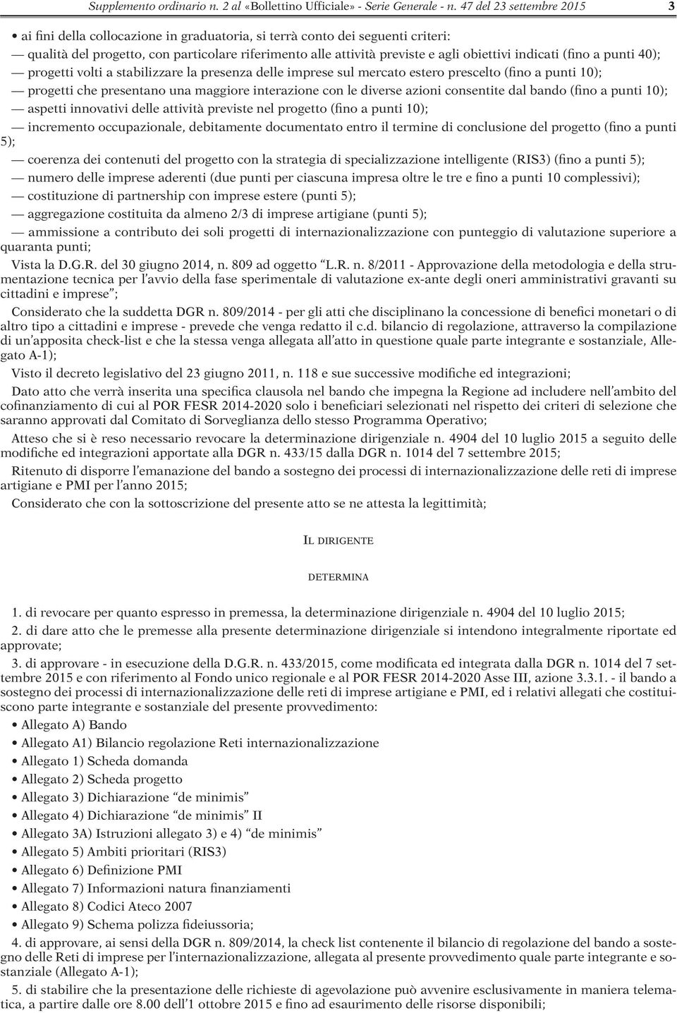 indicati (fino a punti 40); progetti volti a stabilizzare la presenza delle imprese sul mercato estero prescelto (fino a punti 10); progetti che presentano una maggiore interazione con le diverse