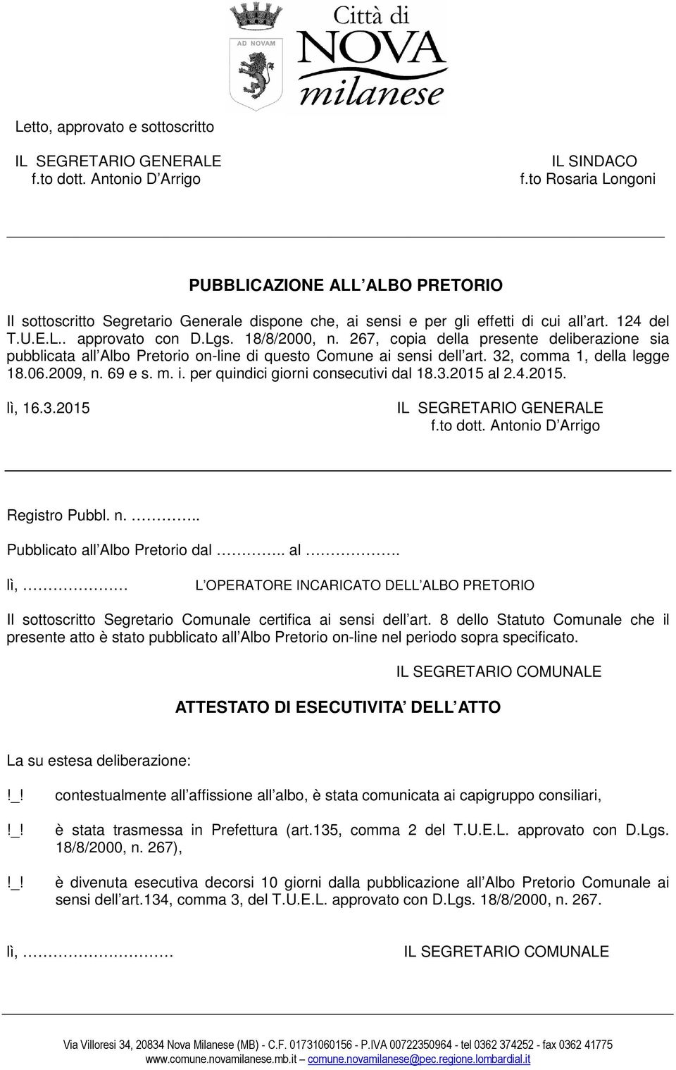 267, copia della presente deliberazione sia pubblicata all Albo Pretorio on-line di questo ai sensi dell art. 32, comma 1, della legge 18.06.2009, n. 69 e s. m. i.