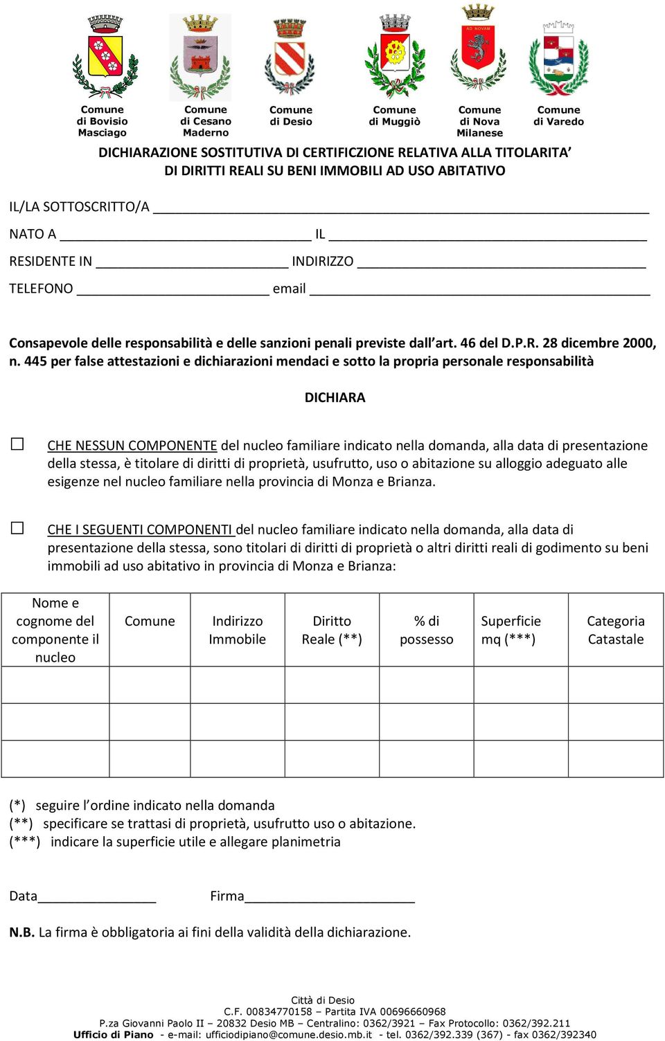 445 per false attestazioni e dichiarazioni mendaci e sotto la propria personale responsabilità DICHIARA CHE NESSUN COMPONENTE del nucleo familiare indicato nella domanda, alla data di presentazione