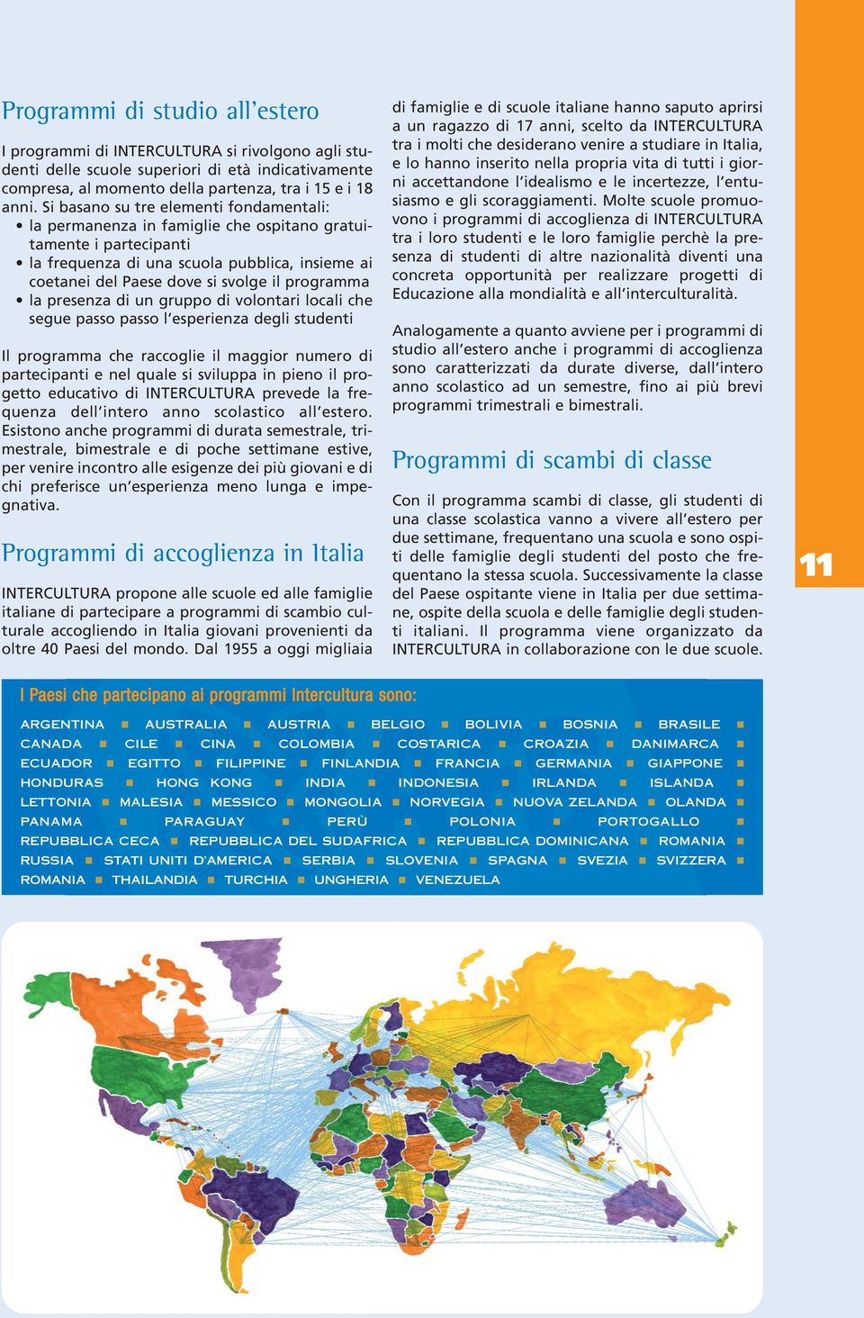 programma la presenza di un gruppo di volontari locali che segue passo passo l esperienza degli studenti Il programma che raccoglie il maggior numero di partecipanti e nel quale si sviluppa in pieno