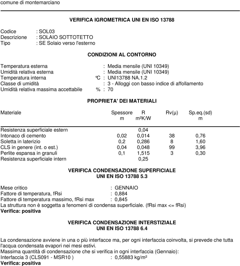 eq.(sd) m m²k/w m Resistenza superficiale estern 0,04 Intonaco di cemento 0,02 0,014 38 0,76 Soletta in laterizio 0,2 0,286 8 1,60 CLS in genere (int. o est.