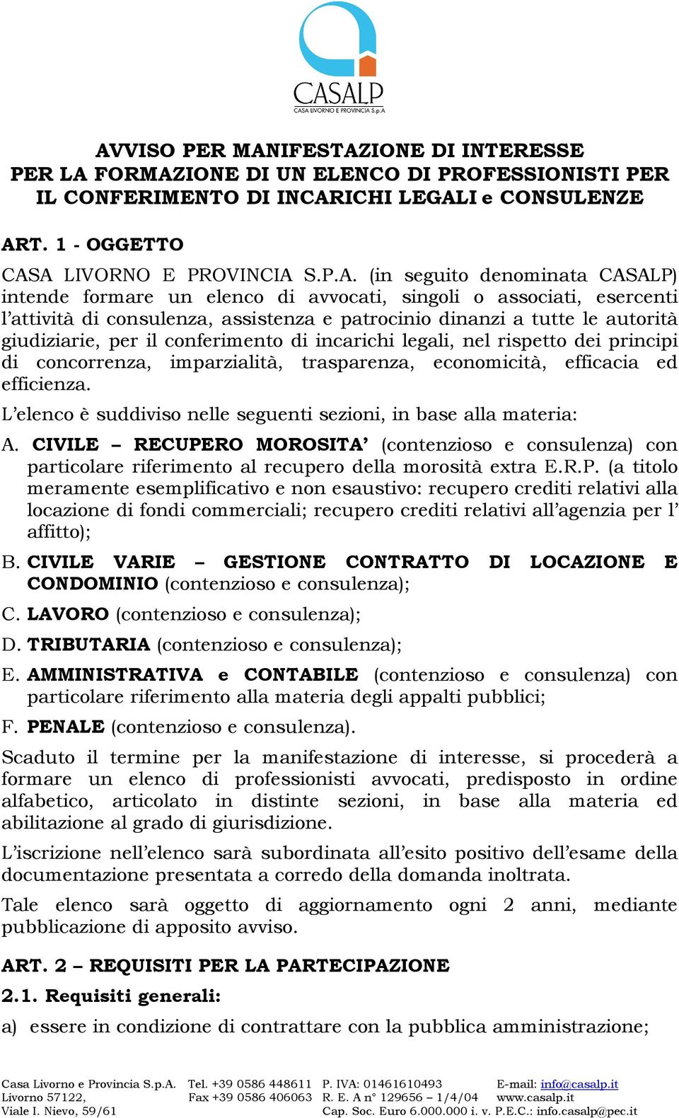 conferimento di incarichi legali, nel rispetto dei principi di concorrenza, imparzialità, trasparenza, economicità, efficacia ed efficienza.